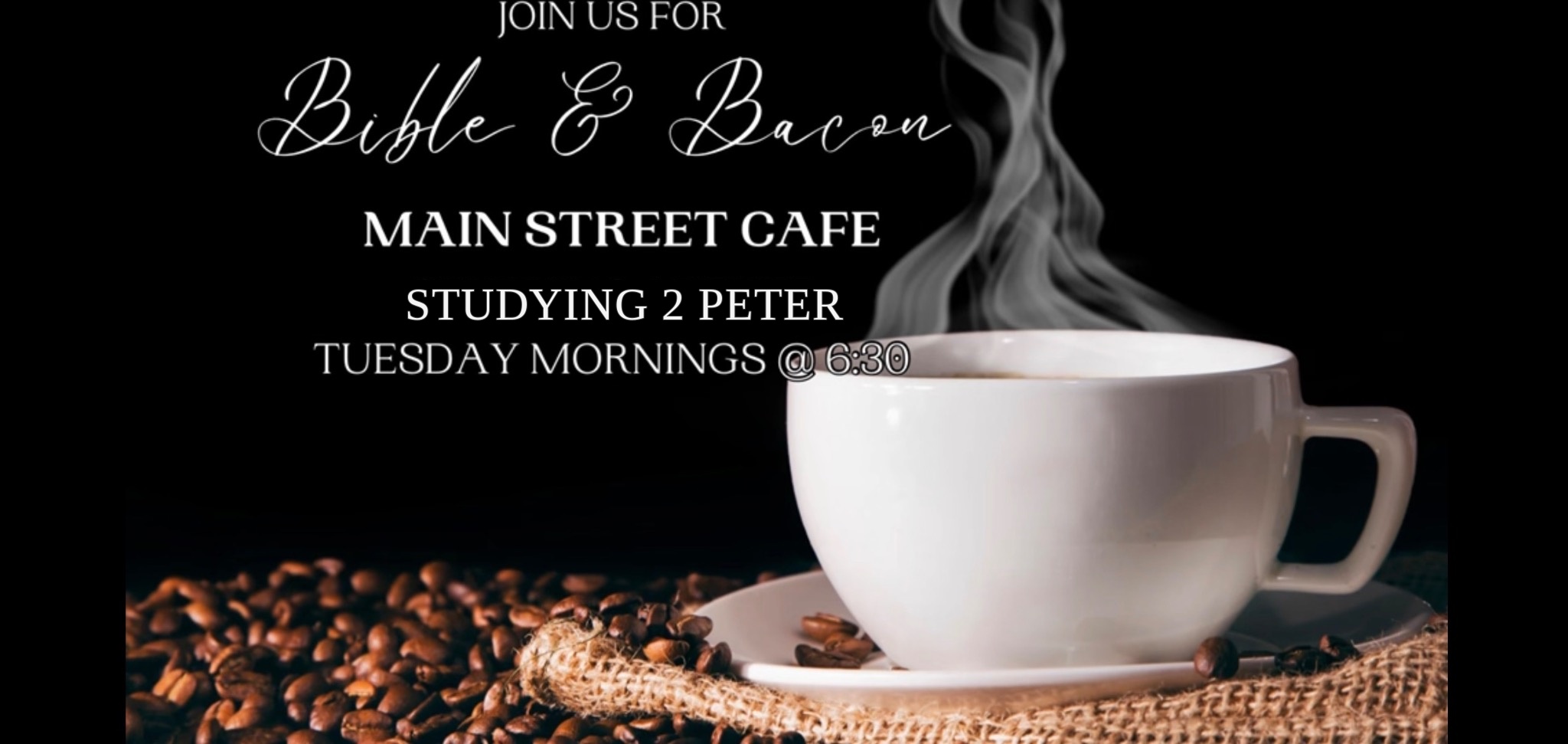 Bible and Bacon at Main Street Cafe, studying 2 Peter, Tuesday mornings at 6:30